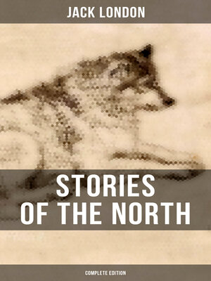 cover image of Stories of the North by Jack London (Complete Edition)